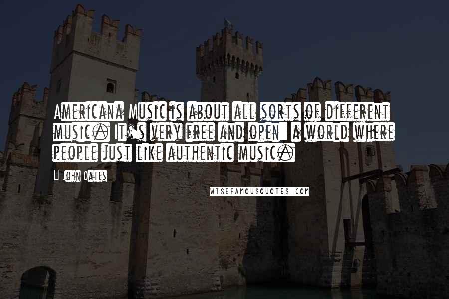 John Oates Quotes: Americana Music is about all sorts of different music. It's very free and open: a world where people just like authentic music.
