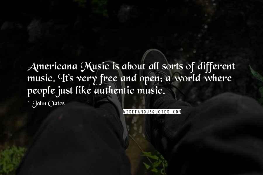 John Oates Quotes: Americana Music is about all sorts of different music. It's very free and open: a world where people just like authentic music.