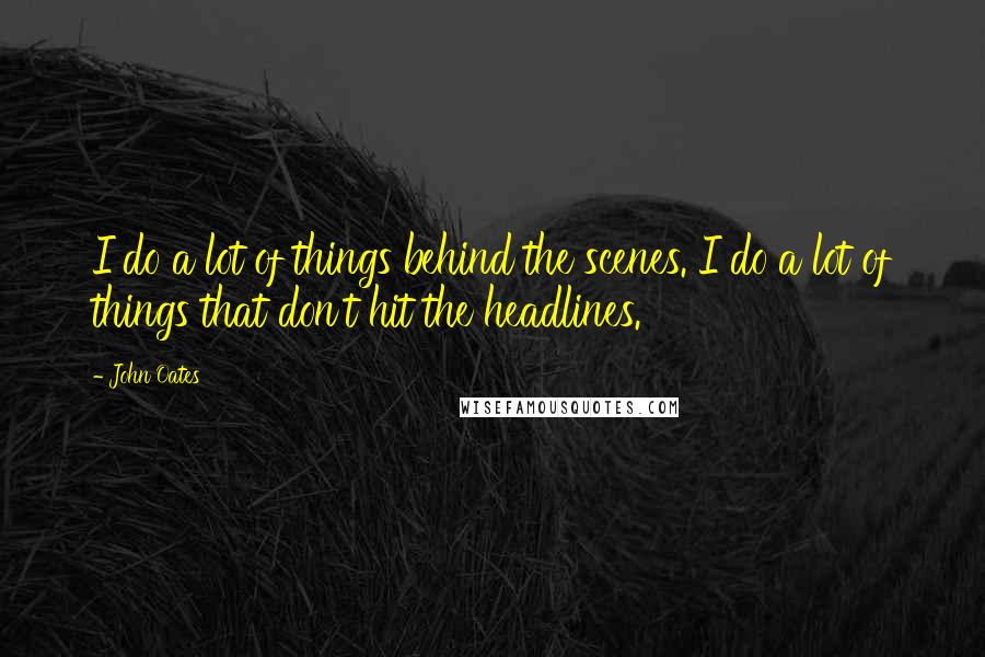 John Oates Quotes: I do a lot of things behind the scenes. I do a lot of things that don't hit the headlines.