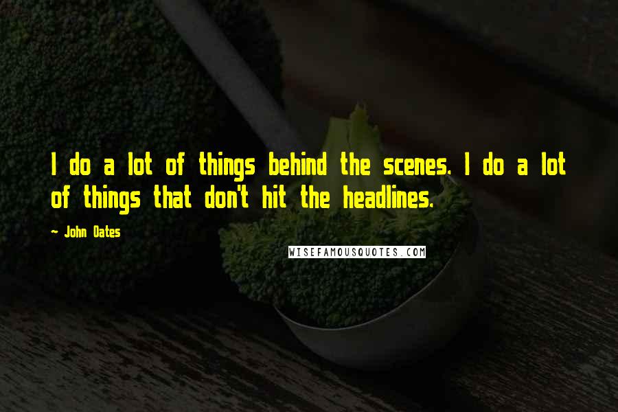 John Oates Quotes: I do a lot of things behind the scenes. I do a lot of things that don't hit the headlines.