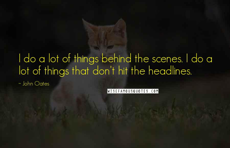 John Oates Quotes: I do a lot of things behind the scenes. I do a lot of things that don't hit the headlines.