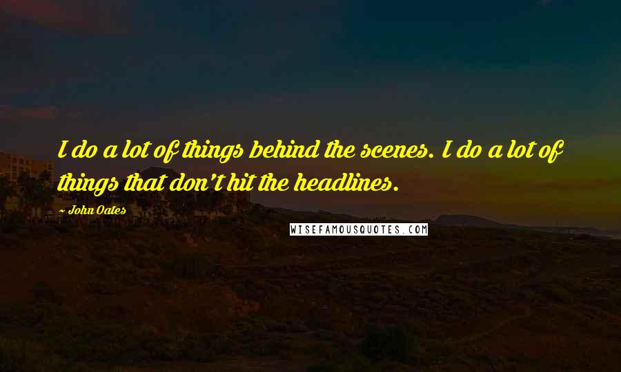 John Oates Quotes: I do a lot of things behind the scenes. I do a lot of things that don't hit the headlines.