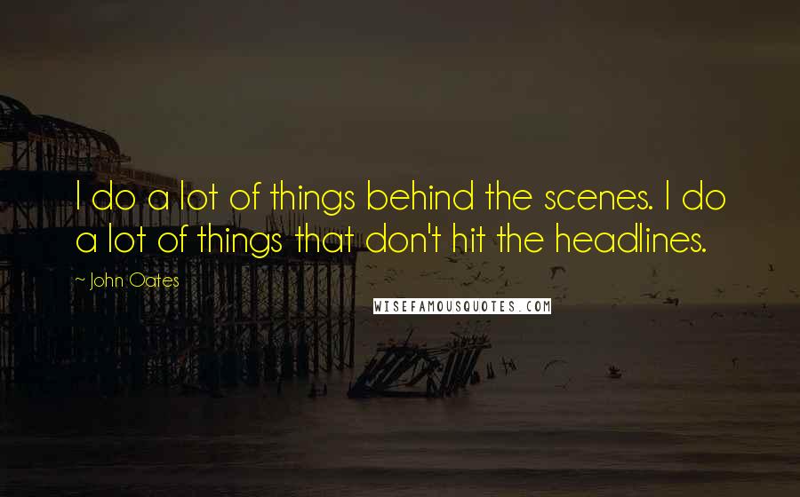 John Oates Quotes: I do a lot of things behind the scenes. I do a lot of things that don't hit the headlines.