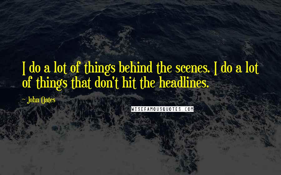 John Oates Quotes: I do a lot of things behind the scenes. I do a lot of things that don't hit the headlines.