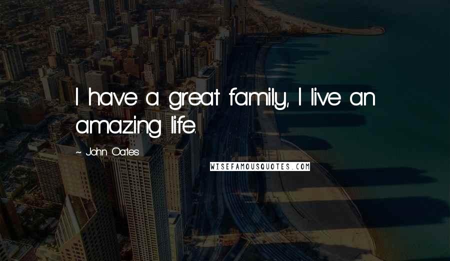 John Oates Quotes: I have a great family, I live an amazing life.