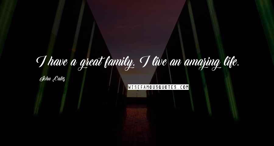 John Oates Quotes: I have a great family, I live an amazing life.