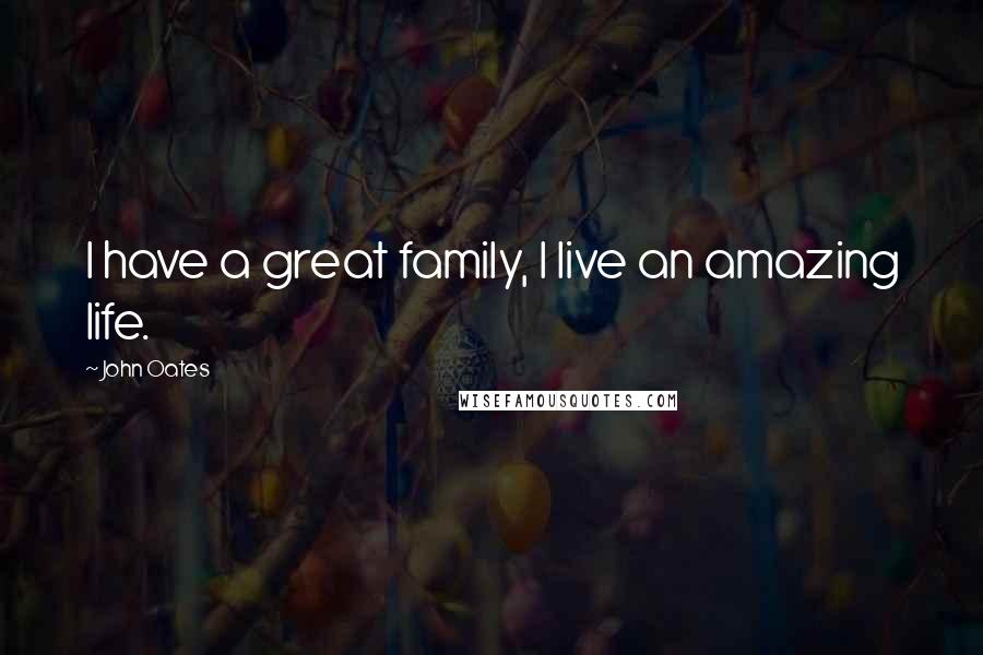 John Oates Quotes: I have a great family, I live an amazing life.