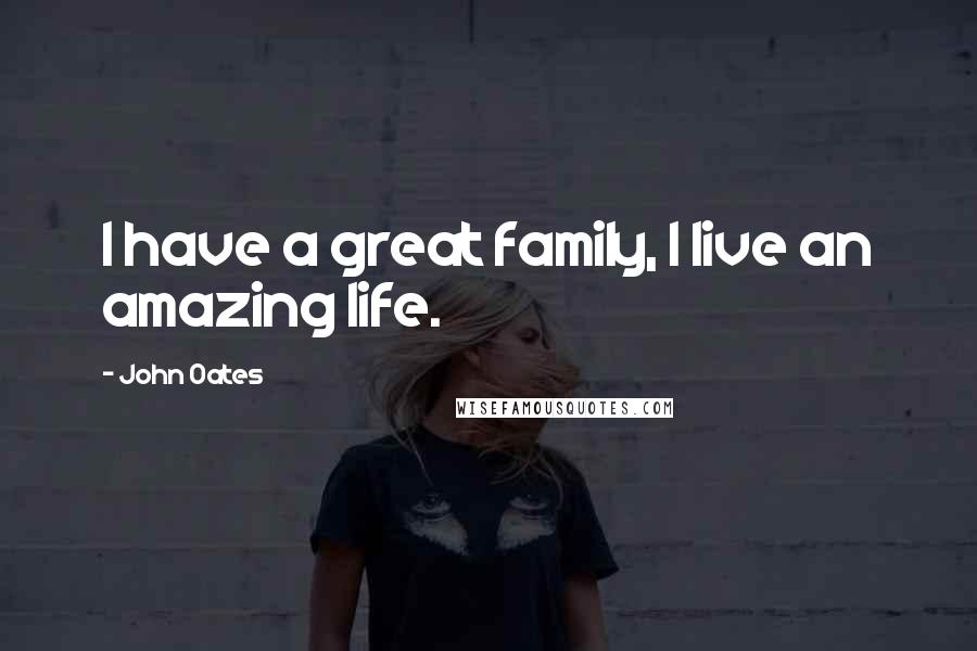 John Oates Quotes: I have a great family, I live an amazing life.