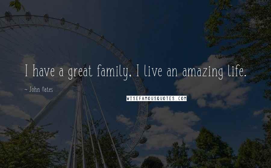 John Oates Quotes: I have a great family, I live an amazing life.