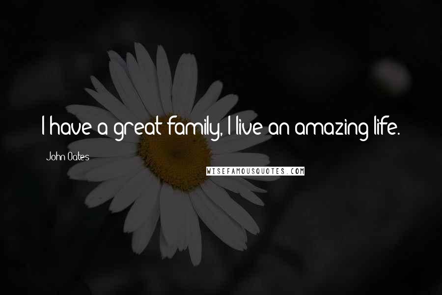 John Oates Quotes: I have a great family, I live an amazing life.