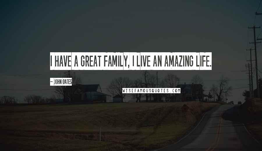 John Oates Quotes: I have a great family, I live an amazing life.