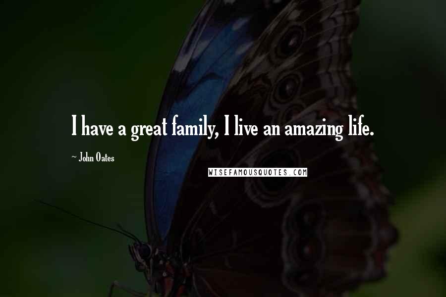 John Oates Quotes: I have a great family, I live an amazing life.