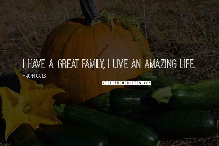 John Oates Quotes: I have a great family, I live an amazing life.