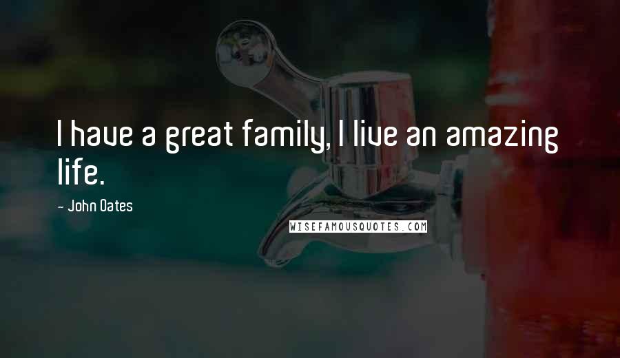 John Oates Quotes: I have a great family, I live an amazing life.