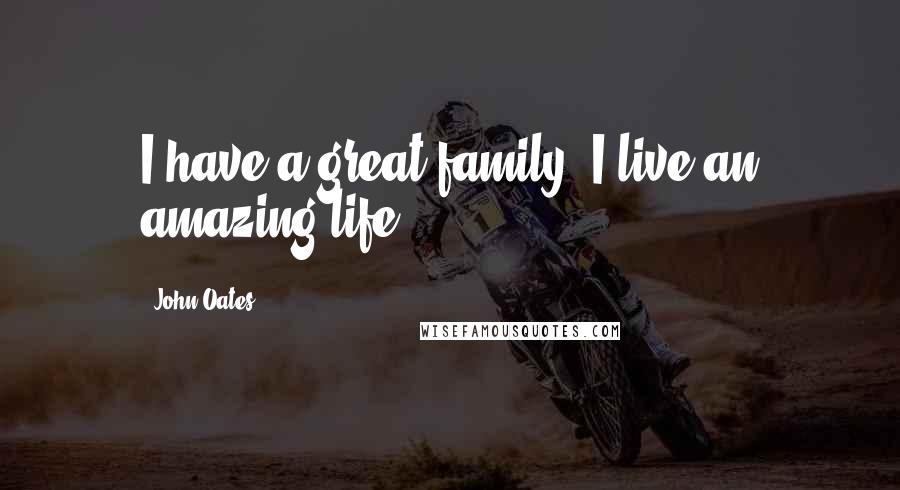 John Oates Quotes: I have a great family, I live an amazing life.