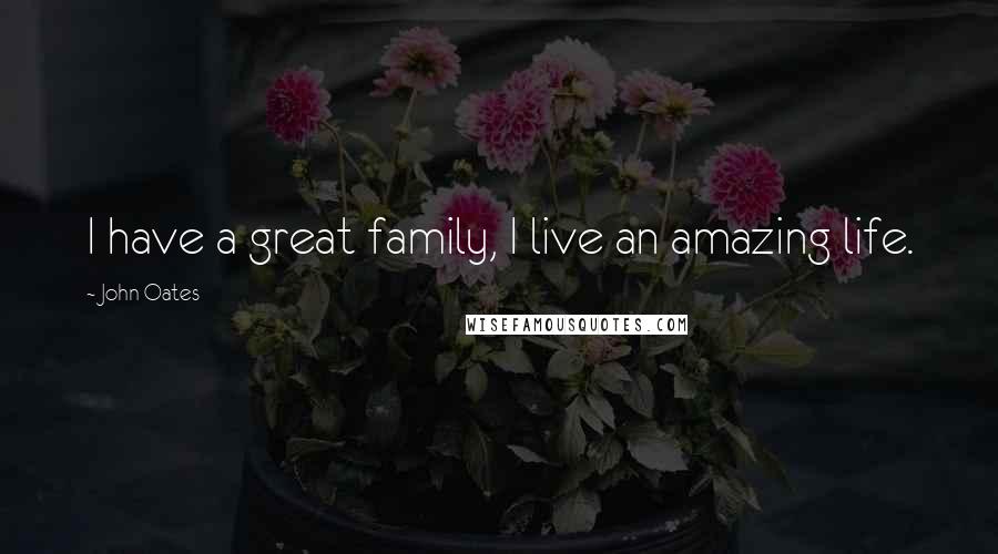 John Oates Quotes: I have a great family, I live an amazing life.