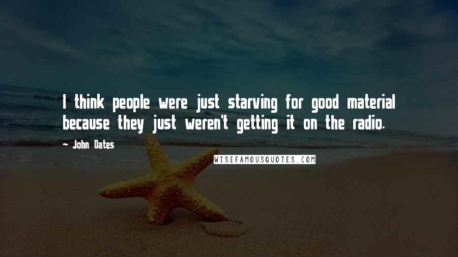 John Oates Quotes: I think people were just starving for good material because they just weren't getting it on the radio.