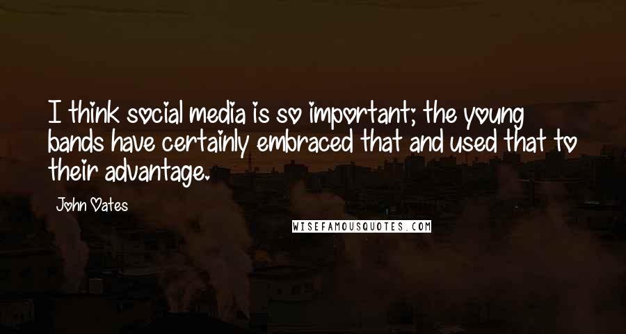 John Oates Quotes: I think social media is so important; the young bands have certainly embraced that and used that to their advantage.