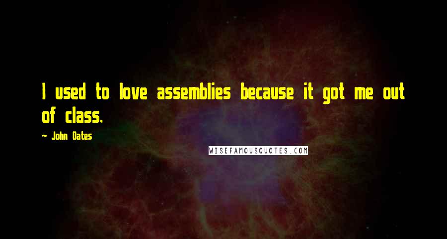 John Oates Quotes: I used to love assemblies because it got me out of class.