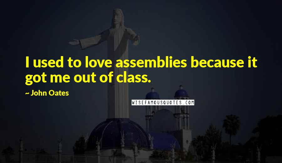 John Oates Quotes: I used to love assemblies because it got me out of class.