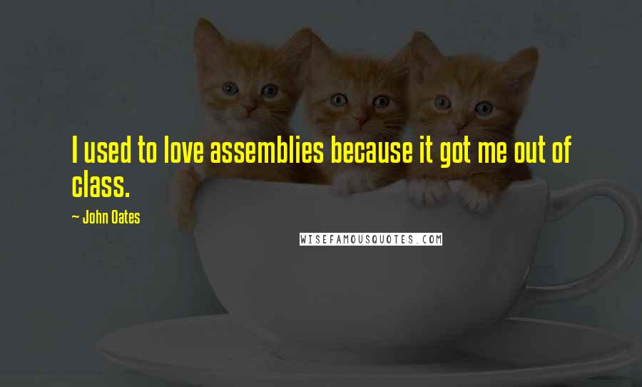 John Oates Quotes: I used to love assemblies because it got me out of class.