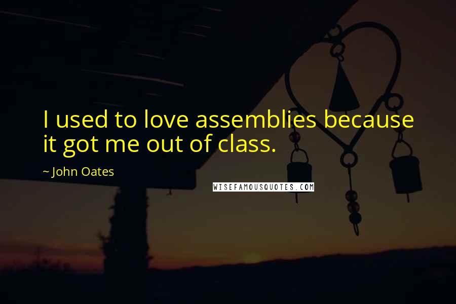 John Oates Quotes: I used to love assemblies because it got me out of class.