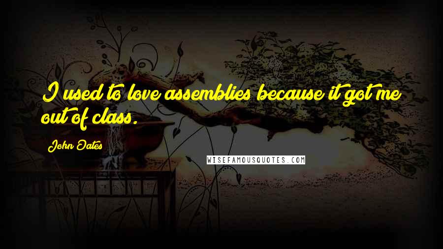 John Oates Quotes: I used to love assemblies because it got me out of class.