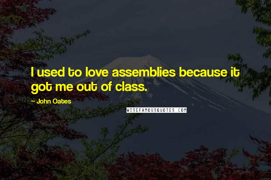 John Oates Quotes: I used to love assemblies because it got me out of class.