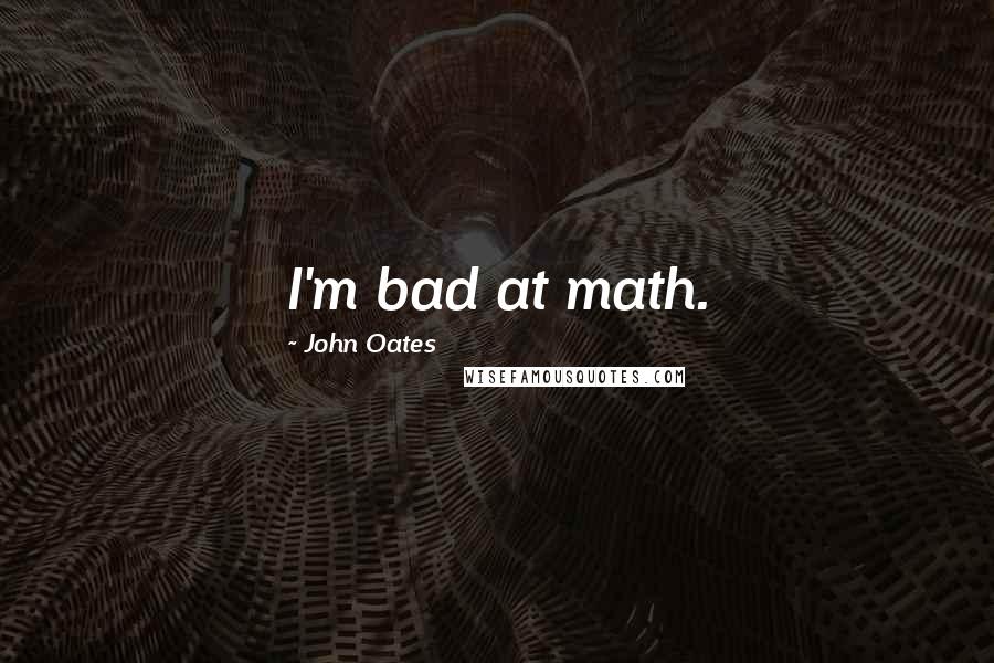 John Oates Quotes: I'm bad at math.