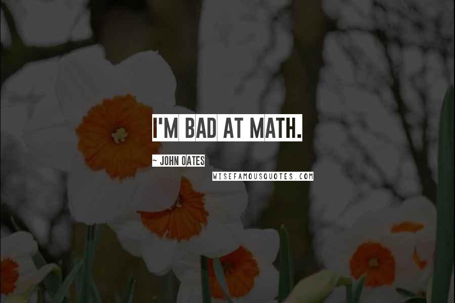 John Oates Quotes: I'm bad at math.