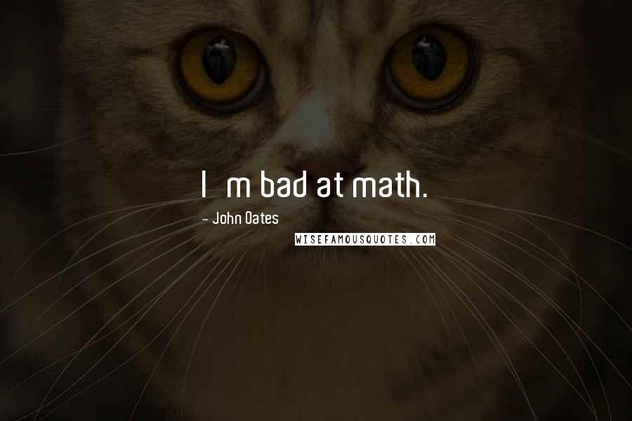 John Oates Quotes: I'm bad at math.