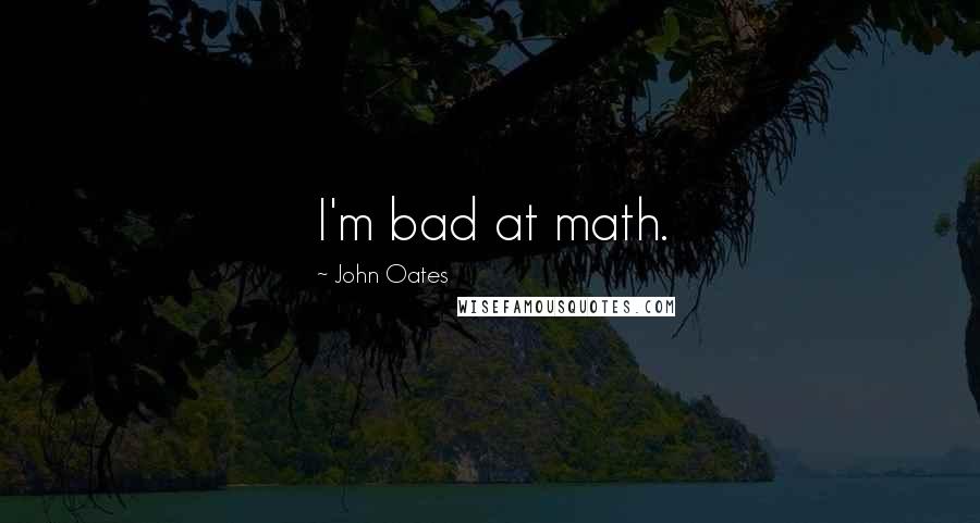 John Oates Quotes: I'm bad at math.