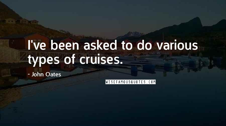 John Oates Quotes: I've been asked to do various types of cruises.