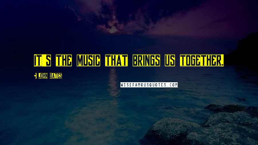 John Oates Quotes: It's the music that brings us together.