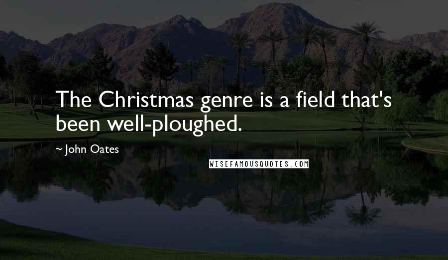 John Oates Quotes: The Christmas genre is a field that's been well-ploughed.