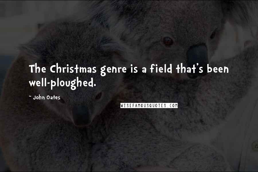 John Oates Quotes: The Christmas genre is a field that's been well-ploughed.