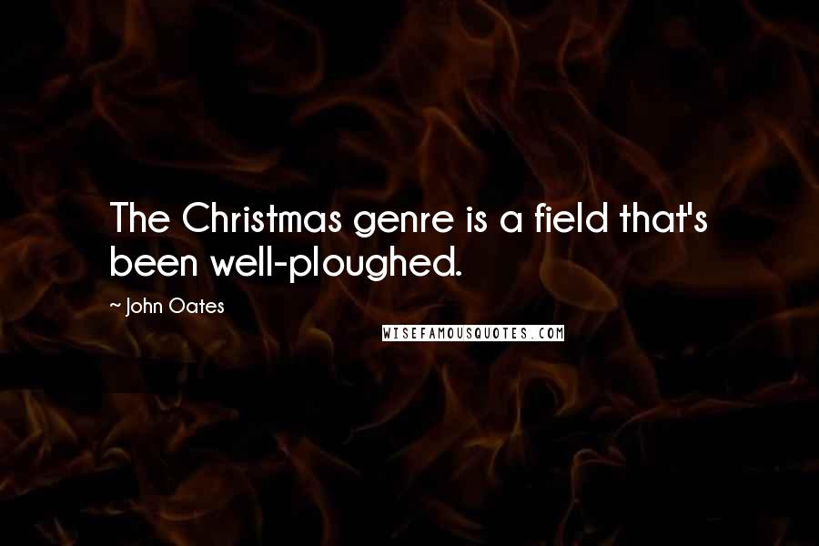 John Oates Quotes: The Christmas genre is a field that's been well-ploughed.