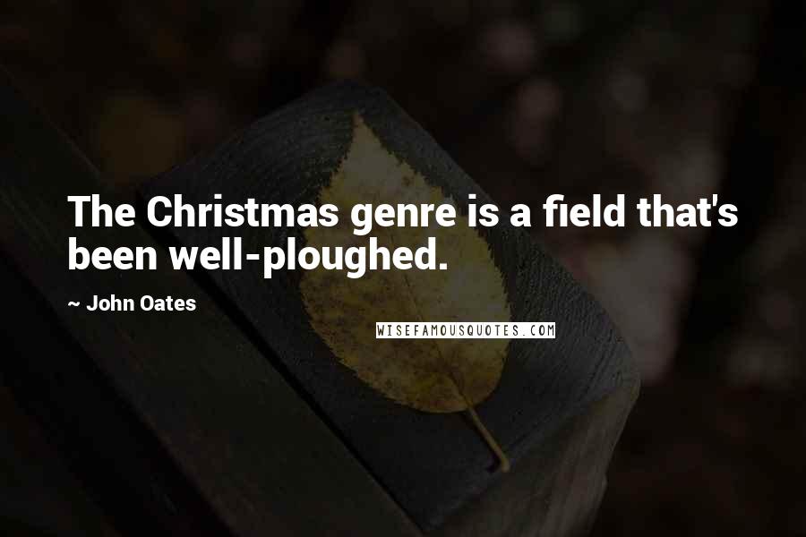 John Oates Quotes: The Christmas genre is a field that's been well-ploughed.