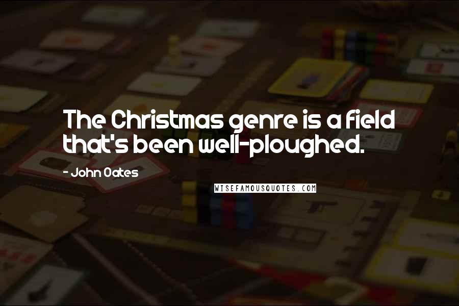 John Oates Quotes: The Christmas genre is a field that's been well-ploughed.