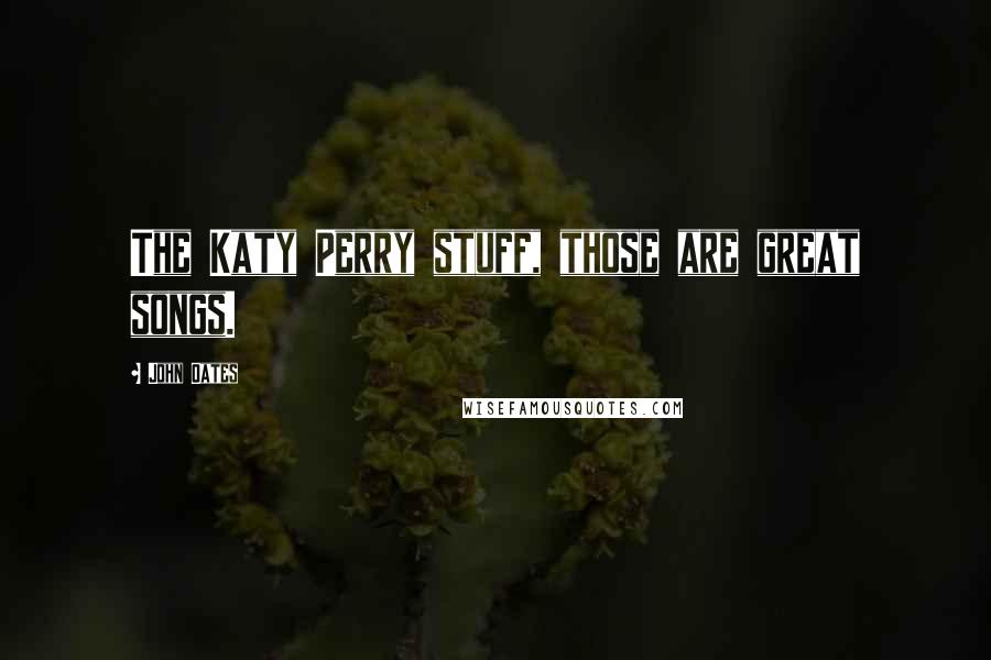 John Oates Quotes: The Katy Perry stuff, those are great songs.