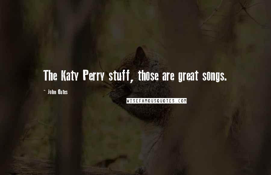 John Oates Quotes: The Katy Perry stuff, those are great songs.