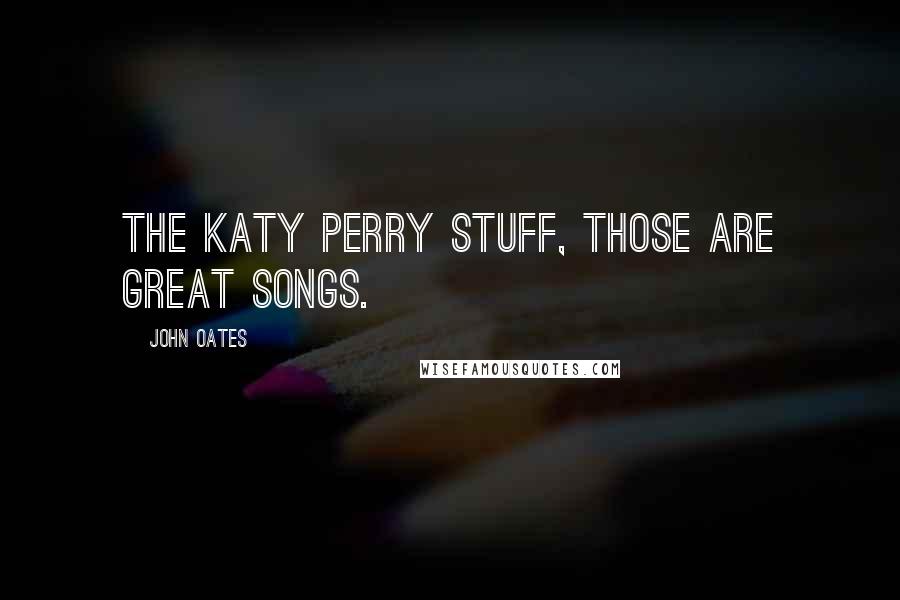 John Oates Quotes: The Katy Perry stuff, those are great songs.