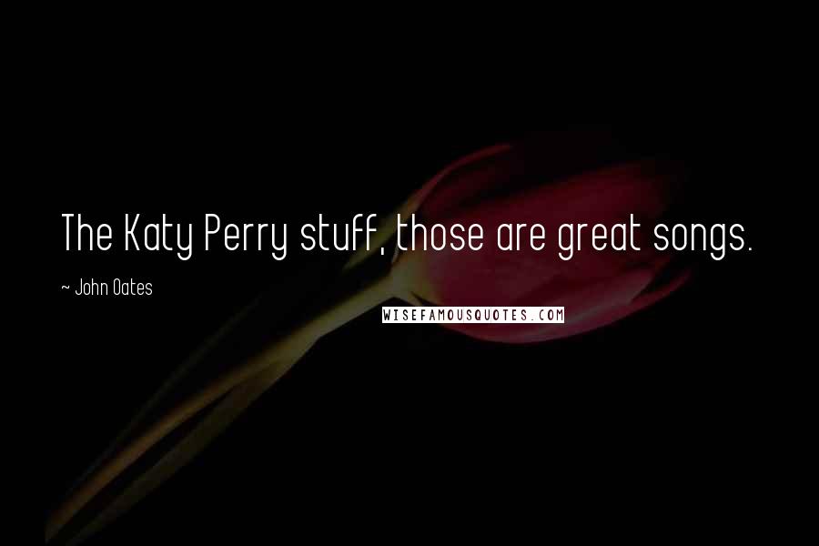 John Oates Quotes: The Katy Perry stuff, those are great songs.