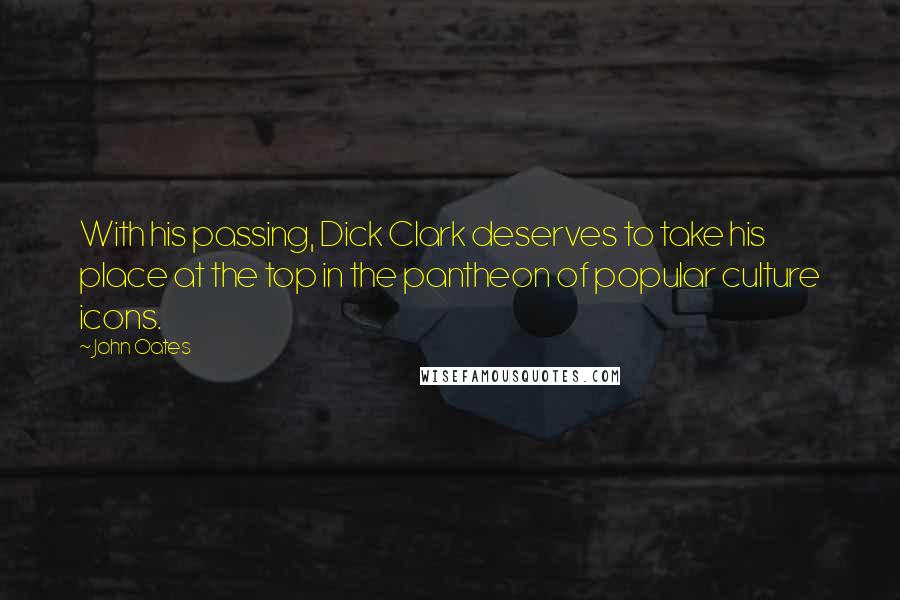 John Oates Quotes: With his passing, Dick Clark deserves to take his place at the top in the pantheon of popular culture icons.