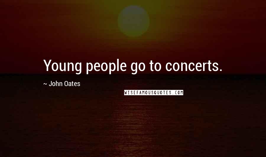John Oates Quotes: Young people go to concerts.
