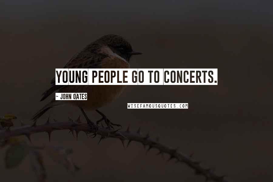 John Oates Quotes: Young people go to concerts.