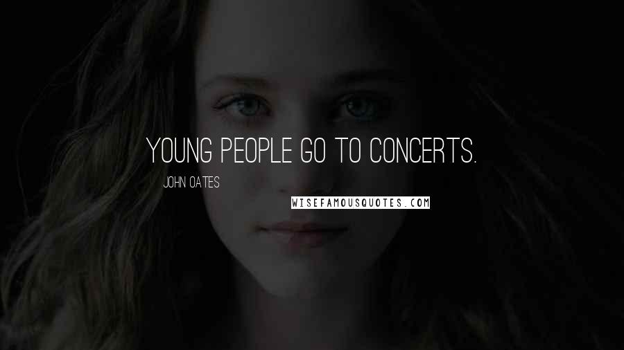 John Oates Quotes: Young people go to concerts.