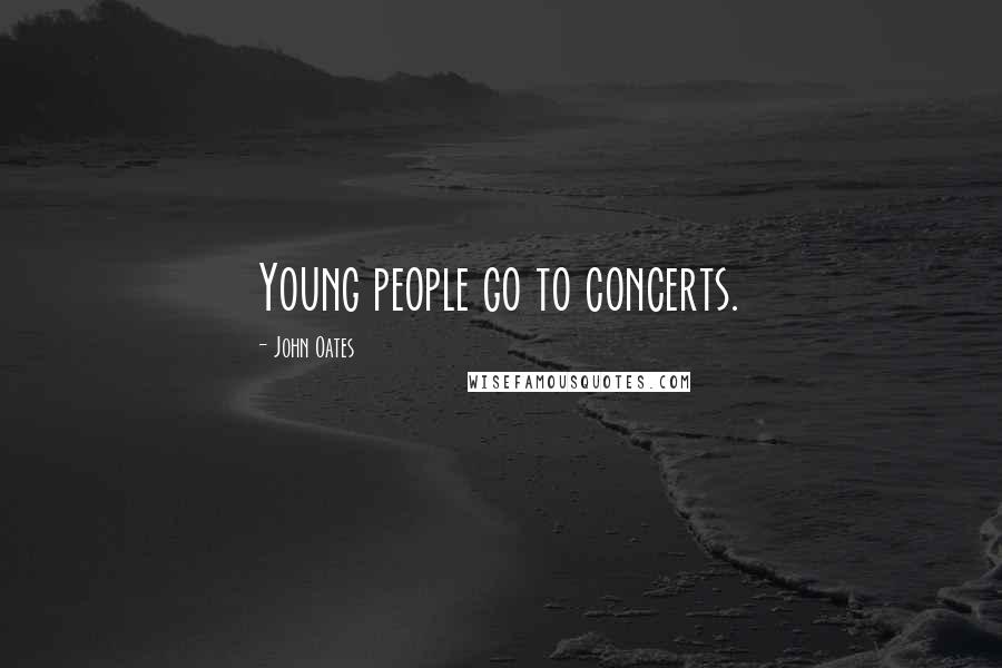 John Oates Quotes: Young people go to concerts.