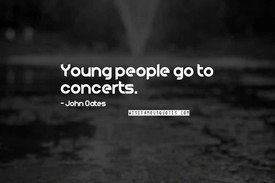 John Oates Quotes: Young people go to concerts.