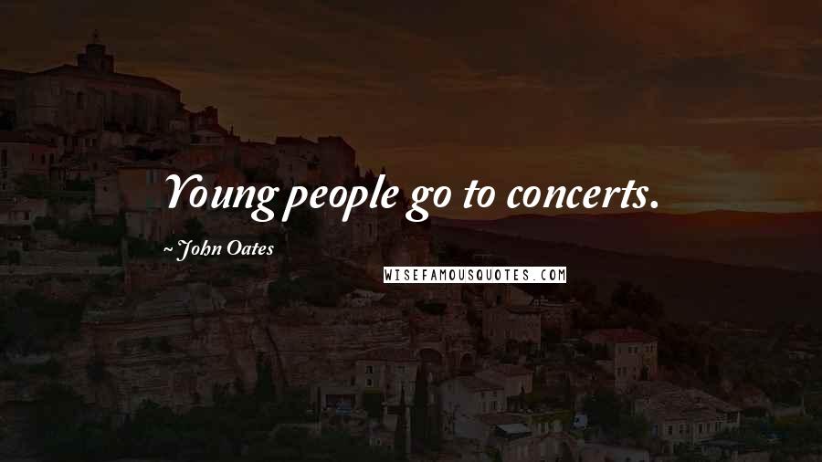 John Oates Quotes: Young people go to concerts.
